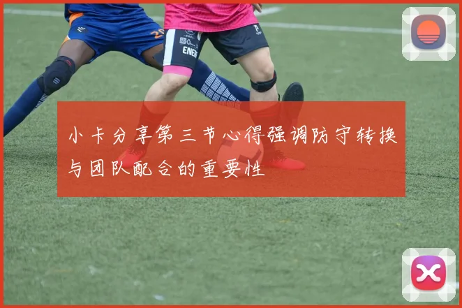 小卡分享第三节心得强调防守转换与团队配合的重要性