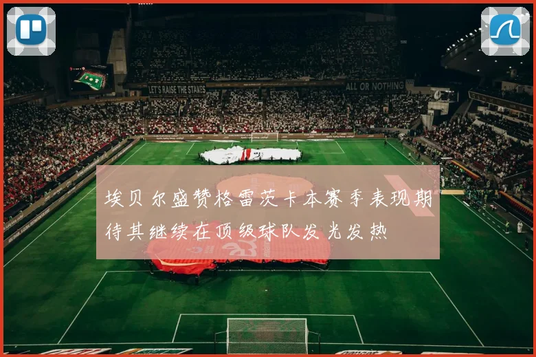 埃贝尔盛赞格雷茨卡本赛季表现期待其继续在顶级球队发光发热